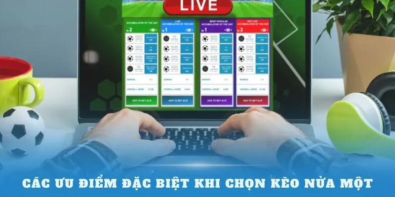 Các ưu điểm đặc biệt khi chọn kèo nửa một