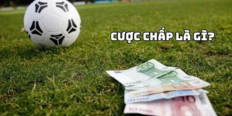 Cược chấp là gì được nhiều bet thủ thắc mắc