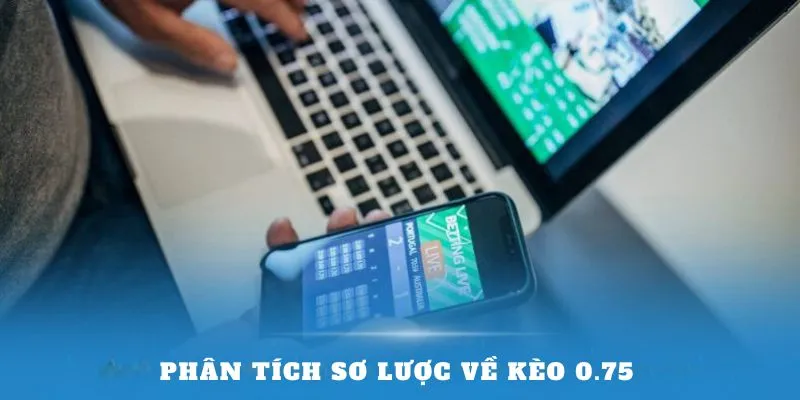 Phân tích sơ lược về kèo 0.75