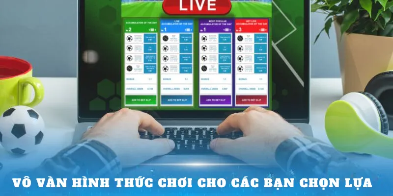 Vô vàn hình thức chơi cho các bạn chọn lựa